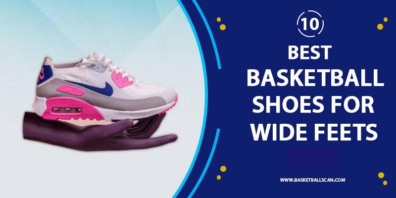 10 Best Basketball Shoes for wide feet 2022-Wide Toe Box Sneakers