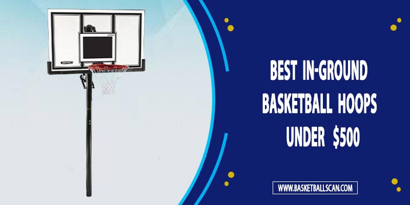 Best In-ground Basketball hoops under 500 dollars