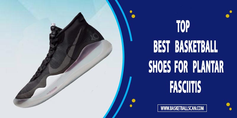 best basketball shoes for plantar fasciitis 2022