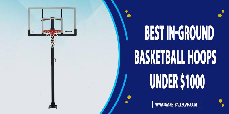 best in-ground basketball hoop under 1000