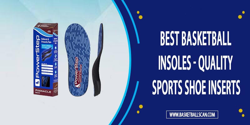 5 Best Basketball Insoles (2022) - Quality Sports Shoe Inserts