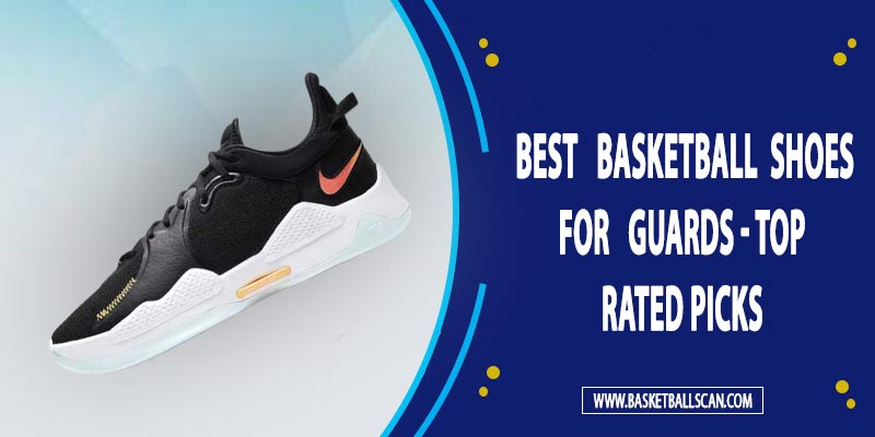 7 Best Basketball Shoes For Guards 2022- Top Rated Picks
