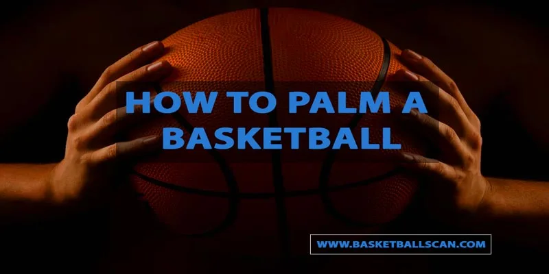 how to palm a basketball (april 2022)