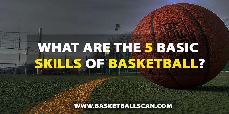 What are the 5 basic skills of basketball