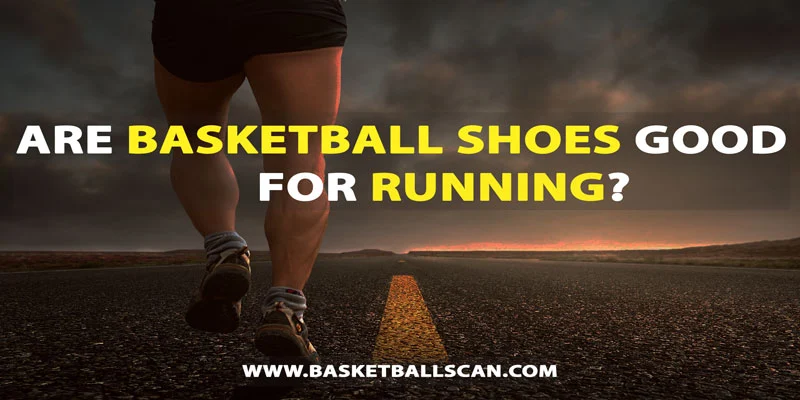 are basketball shoes good for running 2022