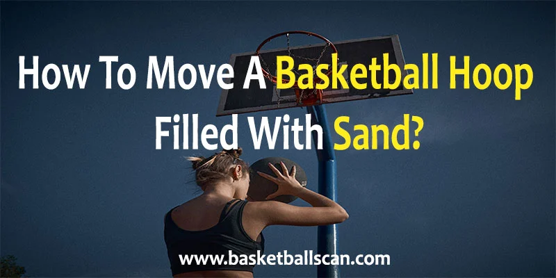 How To Move A Basketball Hoop Filled With Sand [aug 2022]