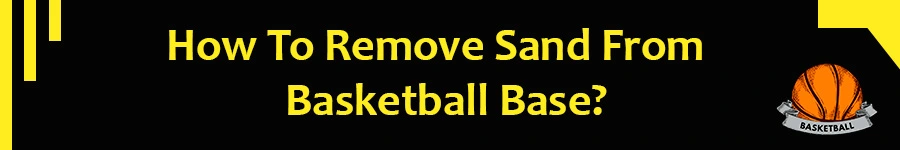 How To Remove Sand From Basketball Base [2022]